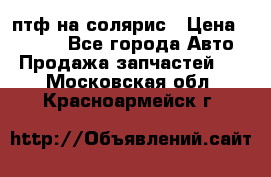 птф на солярис › Цена ­ 1 500 - Все города Авто » Продажа запчастей   . Московская обл.,Красноармейск г.